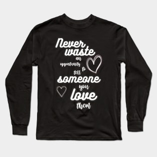 never waste love Long Sleeve T-Shirt